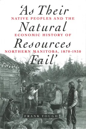 As Their Natural Resources Fail: Native Peoples and the Economic History of Northern Manitoba, 1870-1930